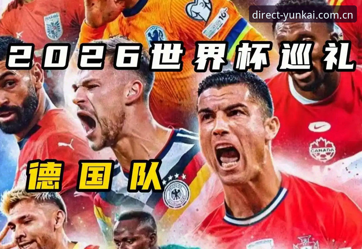 德国队世界杯大名单解读：诺伊尔回归与云开全站观赛实用指南